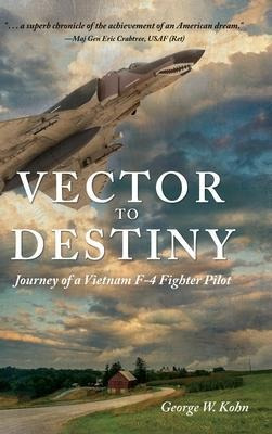 Vector To Destiny : Journey Of A Vietnam F-4 Fighter Pilo...