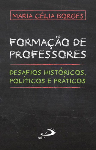 Livro Formação De Professores: Desafios Históricos, Políticos E Práticos, De Maria Célia Borges (). Paulus Editora, Capa Mole, Edição 1 Em Português, 2013