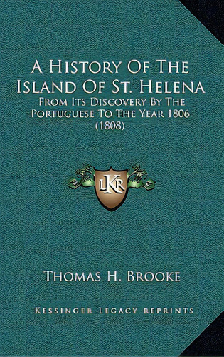 A History Of The Island Of St. Helena: From Its Discovery By The Portuguese To The Year 1806 (1808), De Brooke, Thomas H.. Editorial Kessinger Pub Llc, Tapa Dura En Inglés