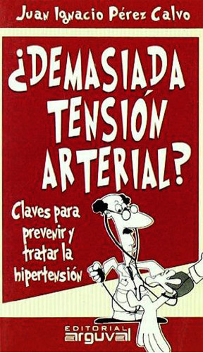 Demasiada Tensión Arterial?: Claves Para Prevenir Y Tratar La Hipertensión (guia), De Juan Ignacio Pérez Calvo. Editorial Ediciones Gaviota, Tapa Blanda, Edición 2005 En Español