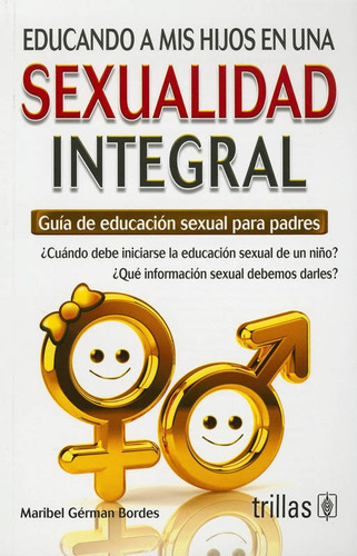 Educando A Mis Hijos En Una Sexualidad Integral: Guia De Edu