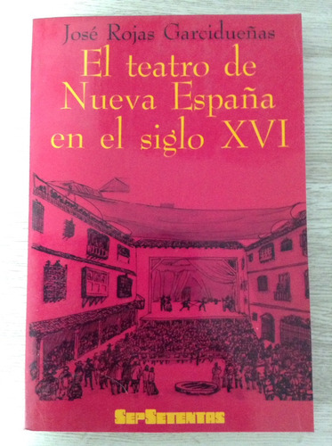 El Teatro De Nueva España En El Siglo Xvi - José Rojas Garci