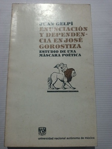 Juan Gelpí Enunciación Y Dependencia En José Gorostiza 