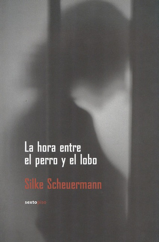 La Hora Entre El Perro Y El Lobo, De Scheuermann, Silke. Editorial Sexto Piso, Tapa Blanda, Edición 1 En Español