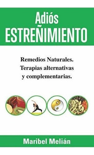 Adios Estreñimiento. Remedios Naturales, Terapias., de Melián, Maribel. Editorial Independently Published en español