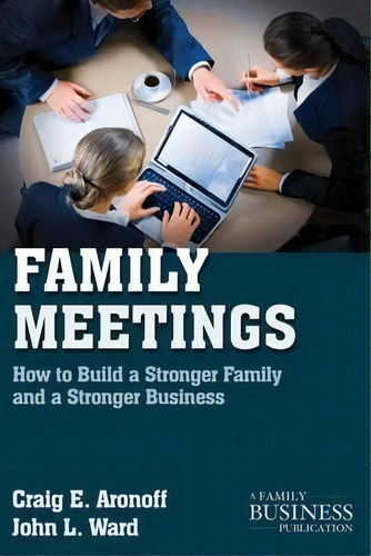 Family Meetings : How To Build A Stronger Family And A Stronger Business, De Craig E. Aronoff. Editorial Palgrave Macmillan, Tapa Blanda En Inglés