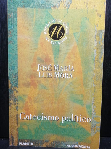 Catecismo Político Jose María Luis Mora Planeta Conaculta