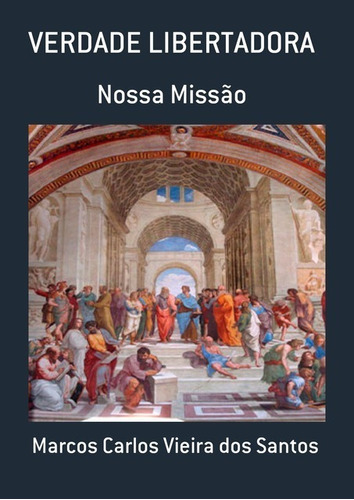 Verdade Libertadora: Nossa Missão, De Marcos Carlos Vieira Dos Santos. Série Não Aplicável, Vol. 1. Editora Clube De Autores, Capa Mole, Edição 1 Em Português, 2020