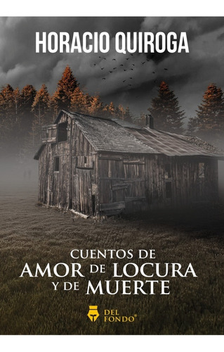 Cuentos De Amor De Locura Y De Muerte -  Horacio Quiroga