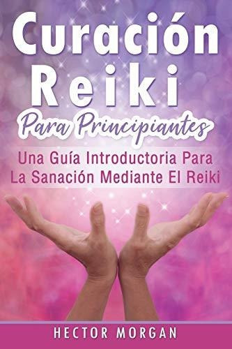 Curacion Reiki Para Principiantes Una Guia Introductoria Pa, de Morgan, Hec. Editorial Independently Published, tapa blanda en español, 2019