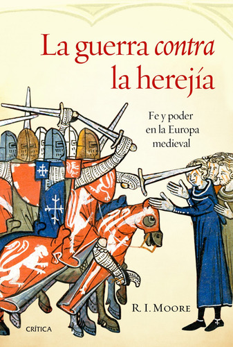 La guerra contra la herejía: Fe y poder en la Europa medieval, de Moore, R. I.. Serie Mayor Editorial Crítica México, tapa dura en español, 2014
