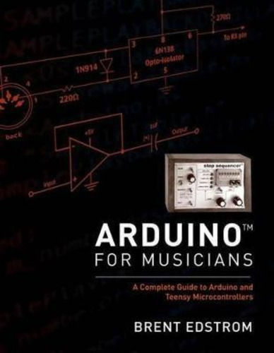 Arduino For Musicians / Brent Edstrom