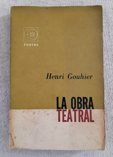 La Obra Teatral . Henri Gouhier - Temas De Eudeba Teatro