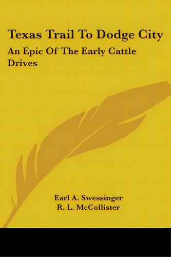Texas Trail To Dodge City: An Epic Of The Early Cattle Drives, De Swessinger, Earl A.. Editorial Kessinger Pub Llc, Tapa Blanda En Inglés