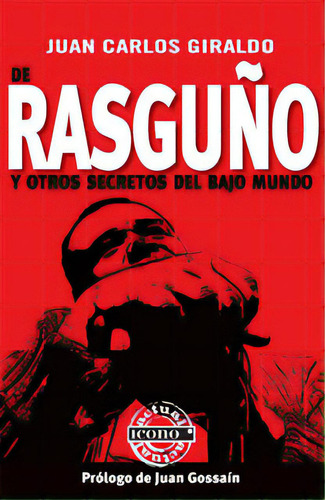 De Rasguño Y Otros Secretos Del Bajo Mundo, De Juan Carlos Giraldo. 9589784266, Vol. 1. Editorial Editorial Codice Producciones Limitada, Tapa Blanda, Edición 2007 En Español, 2007