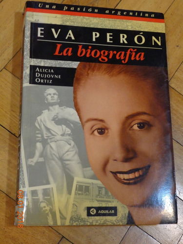 Eva Perón. La Biografía. Alicia Dujovne Ortiz. Aguilar