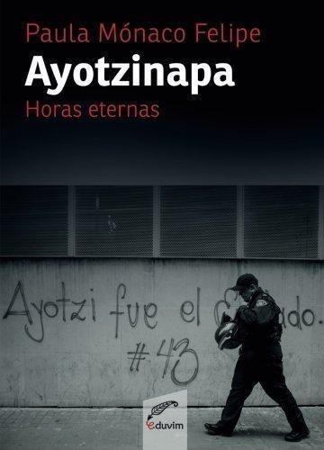 Ayotzinapa. Horas Eternas - Paula Monaco Felipe