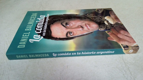 La Comida En La Historia Argentina - Daniel Balmaceda