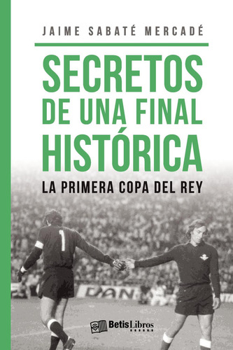 Secretos De Una Final Histórica: No, de Sabaté Mercadé, Jaime., vol. 1. Editorial Betis Libros, tapa pasta blanda, edición 1 en español, 2023