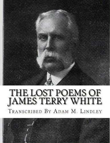 The Lost Poems Of James Terry White, De Lindley, Adam M.. Editorial Createspace, Tapa Blanda En Inglés
