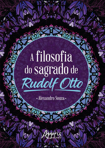 A filosofia do sagrado de rudolf otto, de Souza, Alexandro Ferreira de. Appris Editora e Livraria Eireli - ME, capa mole em português, 2020