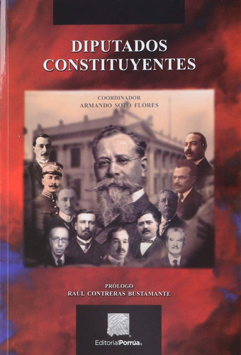 Diputados Constituyentes: No, de Soto Flores; Armando, treras Bustamante; Raúl., vol. 1. Editorial Porrua, tapa pasta blanda, edición 1 en español, 2018