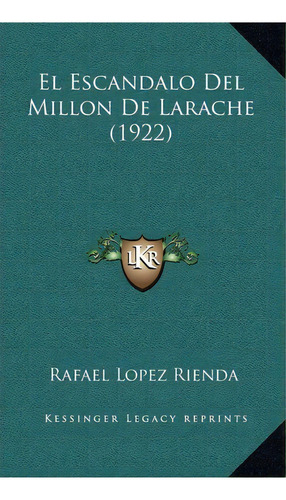 El Escandalo Del Millon De Larache (1922), De Rafael Lopez Rienda. Editorial Kessinger Publishing, Tapa Dura En Español