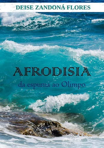 Afrodisia: Da Espuma Ao Olimpo, De Deise Zandoná Flores. Série Não Aplicável, Vol. 1. Editora Clube De Autores, Capa Mole, Edição 1 Em Português, 2020