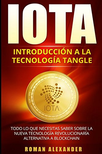 Iota: Introduccion A La Tecnologia De Tangle: Todo Lo Que Ne