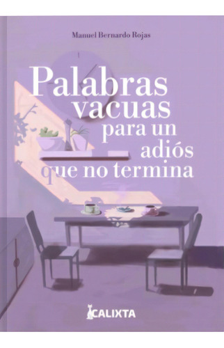 Palabras Vacuas Para Un Adiós Que No Termina, De Manuel Bernardo Rojas. Serie 6287540675, Vol. 1. Editorial Calixta Editores, Tapa Blanda, Edición 2022 En Español, 2022