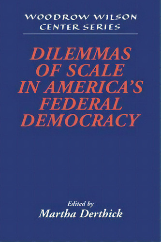 Woodrow Wilson Center Press: Dilemmas Of Scale In America's Federal Democracy, De Martha Derthick. Editorial Cambridge University Press, Tapa Blanda En Inglés