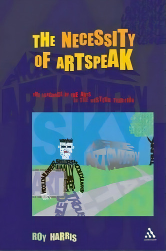 The Necessity Of Artspeak : The Language Of Arts In The Western Tradition, De Roy Harris. Editorial Bloomsbury Publishing Plc, Tapa Blanda En Inglés