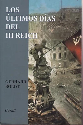 Los Ultimos Dias Del Iii Reich - Boldt, Gerhardt