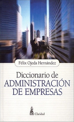 Diccionario De Administracion De Empresas - Ojeda He, de OJEDA HERNANDEZ, FELIX. Editorial CLARIDAD en español