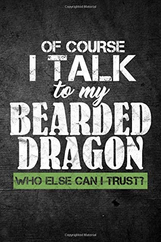 Of Course I Talk To My Bearded Dragon Who Else Can I Trustr 
