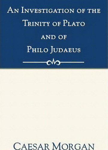 Investigation Of The Trinity Of Plato And Of Philo Judaeus, De Caesar Morgan. Editorial Wipf Stock Publishers, Tapa Blanda En Inglés