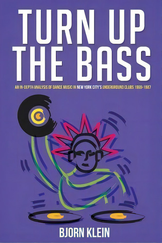 Turn Up The Bass : An In-depth Analysis Of Dance Music In New York City's Underground Clubs: 1969..., De Björn Klein. Editorial Createspace Independent Publishing Platform, Tapa Blanda En Inglés