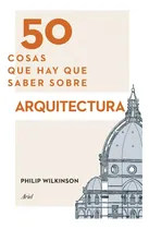 Comprar 50 Cosas Que Hay Que Saber Sobre Arquitectura - Wilkinson, P
