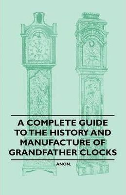 A Complete Guide To The History And Manufacture Of Grandf...