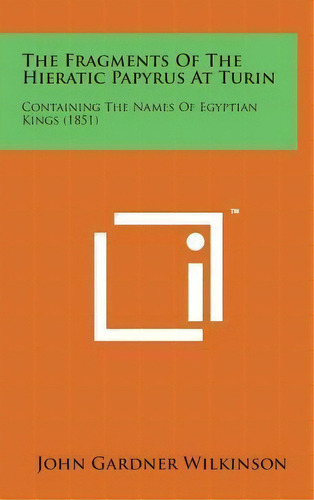 The Fragments Of The Hieratic Papyrus At Turin : Containing The Names Of Egyptian Kings (1851), De John Gardner Wilkinson. Editorial Literary Licensing, Llc, Tapa Dura En Inglés