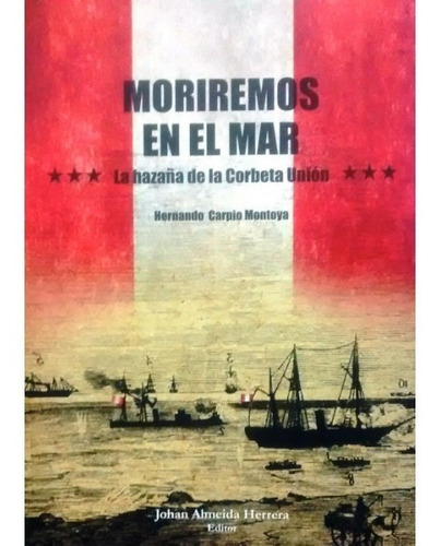 Moriremos En El Mar Hazaña La Corbeta Unión Guerra Con Chile