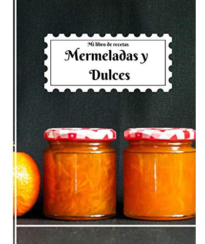 Mi Libro De Recetas Mermeladas Y Dulces: 40 Formularios Para