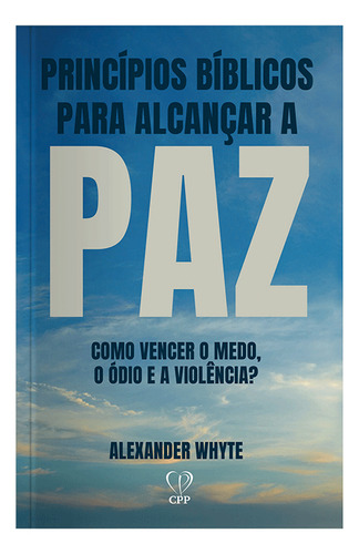 Princípios Bíblicos Para Alcançar A Paz - Como Vencer O M: Como Vencer O Medo, O Ódio E A Violência?, De Alexander Whyte., Vol. 1. Editorial Casa Publicadora Paulista, Capa Mole Em Português