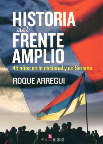 Historia Del Frente Amplio. 45 Años - Roque Arregui