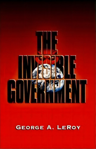 The Invisible Government, De George Leroy. Editorial Essence Publishing (canada), Tapa Blanda En Inglés, 2005
