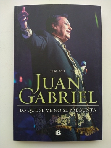 Libro - Juan Gabriel Lo Que Se Ve No Se Pregunta 1950-2016