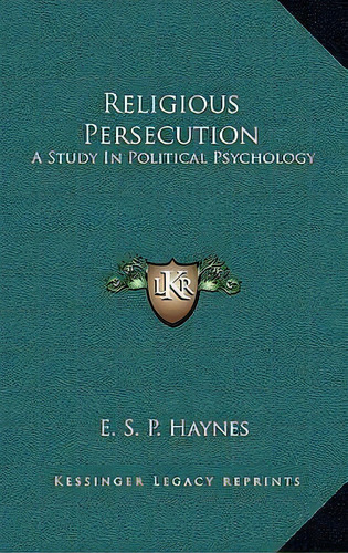 Religious Persecution : A Study In Political Psychology, De E S P Haynes. Editorial Kessinger Publishing, Tapa Dura En Inglés