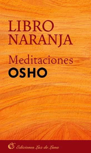 LIBRO NARANJA - MEDITACIONES, de Osho. Editorial LUZ DE LUNA en español, 2007