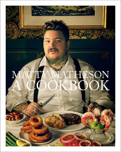 Matty Matheson: A Cookbook: A Cookbook, De Matty Matheson. Editorial Harry N. Abrams, Tapa Dura, Edición 2018 En Inglés, 2018