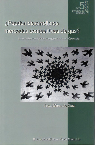 ¿pueden Desarrollarse Mercados Competitivos De Gas?, De Jorge Mercado Díaz. Serie 9586166683, Vol. 1. Editorial U. Externado De Colombia, Tapa Blanda, Edición 2003 En Español, 2003